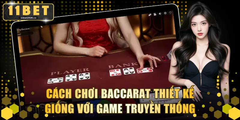 Cách chơi Baccarat thiết kế giống với game truyền thống