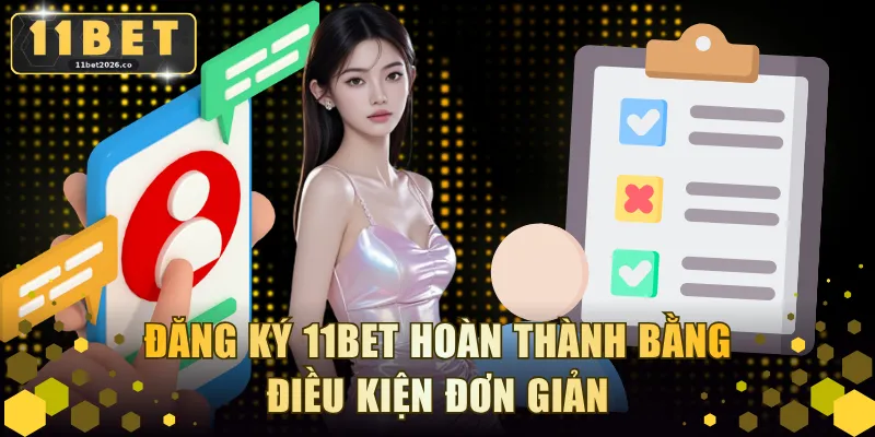Đăng ký 11BET hoàn thành bằng điều kiện đơn giản