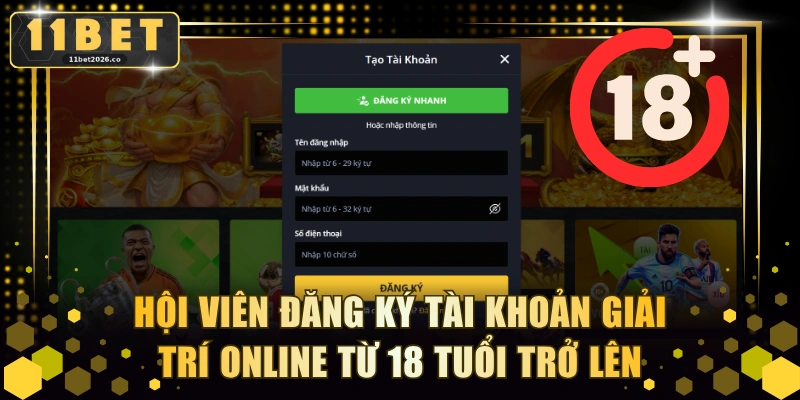 Hội viên đăng ký tài khoản giải trí online từ 18 tuổi trở lên