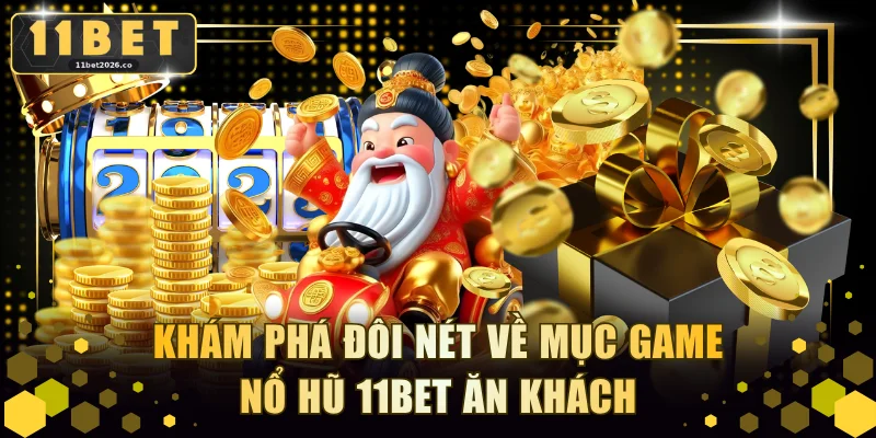 Khám phá đôi nét về mục game nổ hũ 11BET ăn khách 
