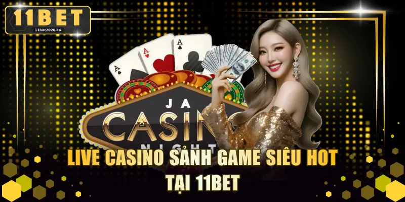 Live Casino sảnh game siêu hot tại 11BET