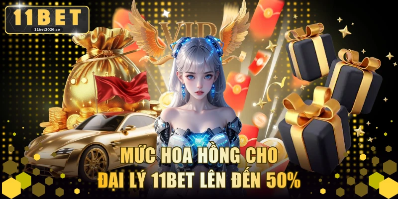 Mức hoa hồng cho đại lý 11BET lên đến 50%