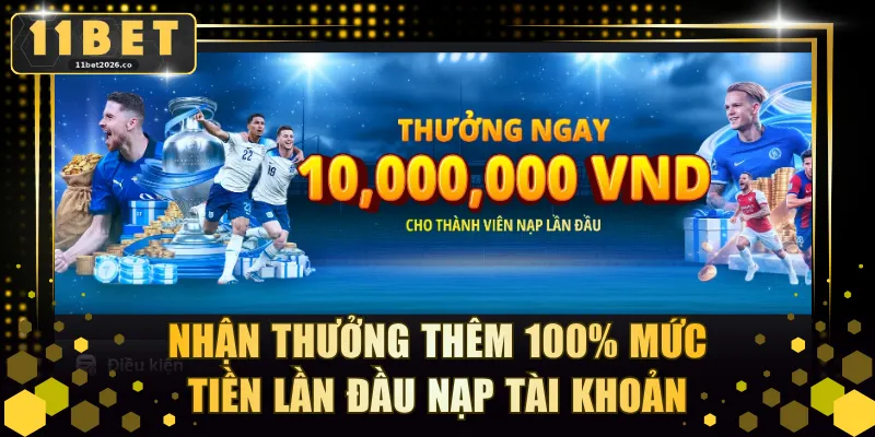 Nhận thưởng thêm 100% mức tiền lần đầu nạp tài khoản