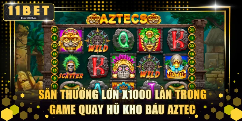 Săn thưởng lớn x1000 lần trong game quay hũ Kho Báu Aztec