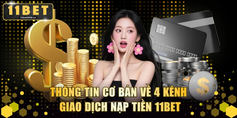 Thông tin cơ bản về 4 kênh giao dịch nạp tiền 11BET