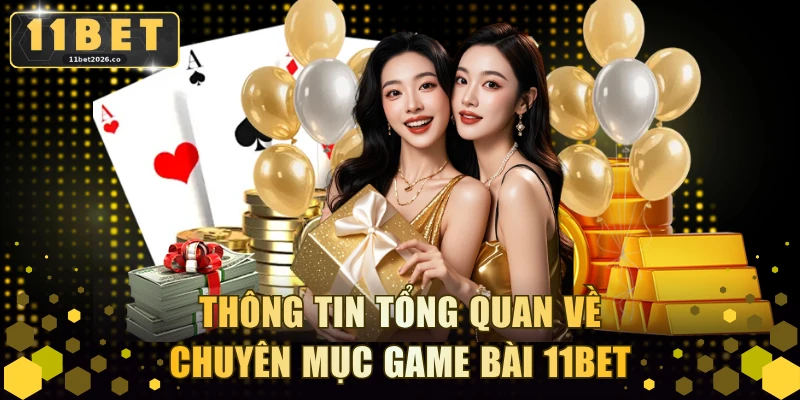 Thông tin tổng quan về chuyên mục game bài 11BET